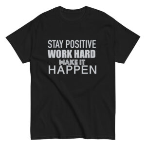Stay Positive, Work Hard, Make It Happen