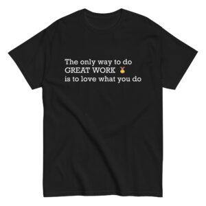 The only way to do great work is to love what you do