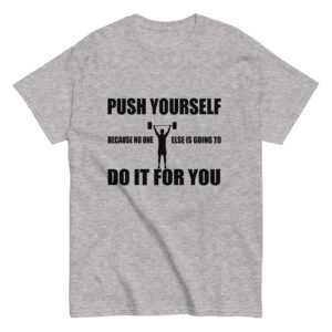 Push Yourself Because No One Else Is Going To Do It For You